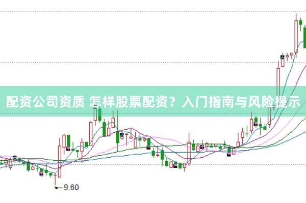 配资公司资质 怎样股票配资？入门指南与风险提示