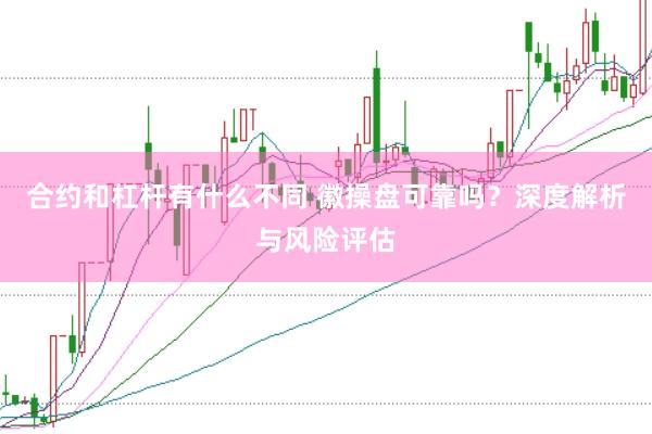 合约和杠杆有什么不同 徽操盘可靠吗？深度解析与风险评估