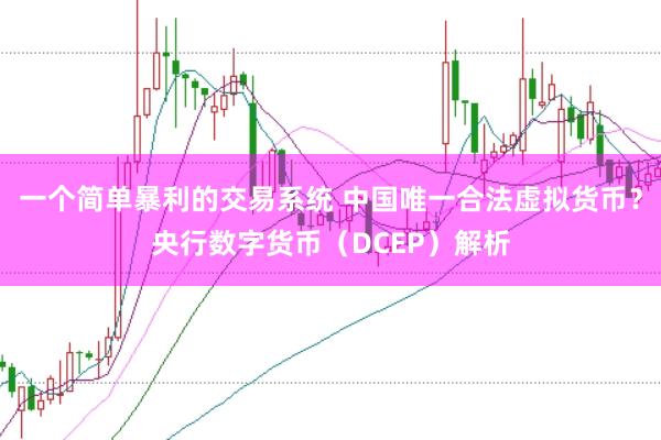 一个简单暴利的交易系统 中国唯一合法虚拟货币？央行数字货币（DCEP）解析