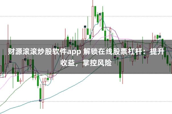 财源滚滚炒股软件app 解锁在线股票杠杆：提升收益，掌控风险