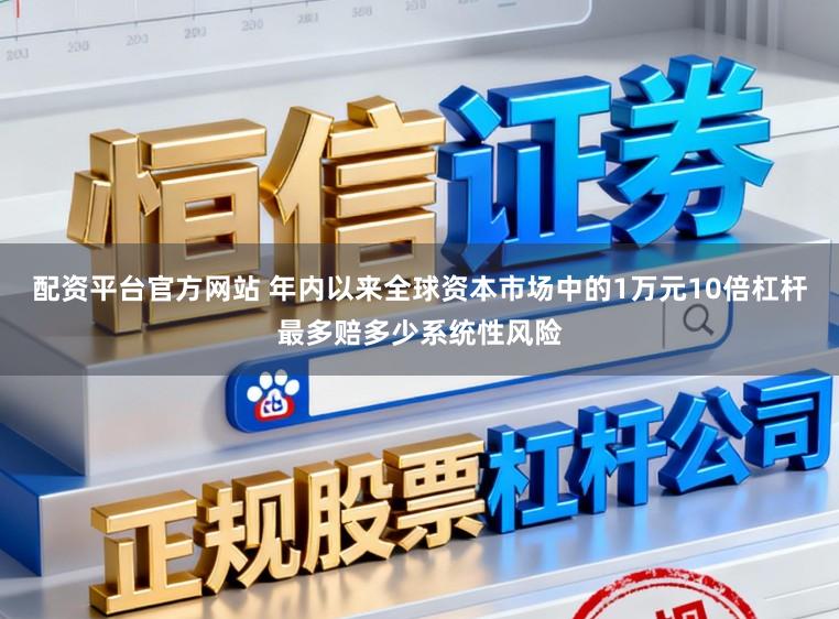 配资平台官方网站 年内以来全球资本市场中的1万元10倍杠杆最多赔多少系统性风险