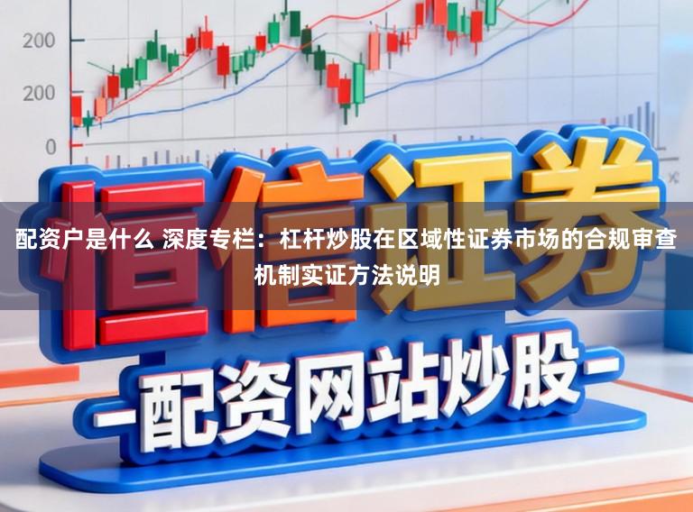 配资户是什么 深度专栏：杠杆炒股在区域性证券市场的合规审查机制实证方法说明