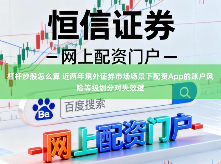 杠杆炒股怎么算 近两年境外证券市场场景下配资App的账户风险等级划分对失效逻