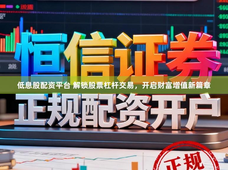 低息股配资平台 解锁股票杠杆交易,开启财富增值新篇章