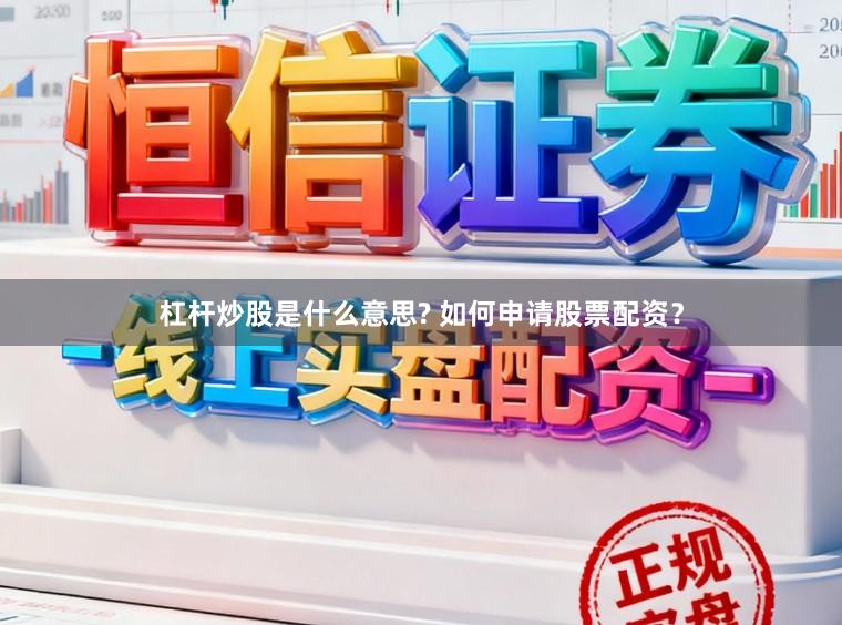 杠杆炒股是什么意思? 如何申请股票配资？
